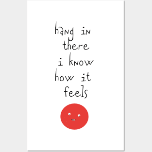 Hang In There I Know How It Feels Posters and Art